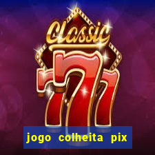 jogo colheita pix paga mesmo